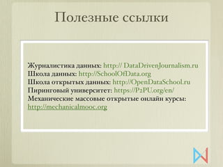 Полезные ссылки
Журналистика данных: http:// DataDrivenJournalism.ru
Школа данных: http://SchoolOfData.org
Школа открытых ...