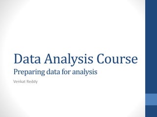 Data Analysis Course
Preparing data for analysis
Venkat Reddy
 