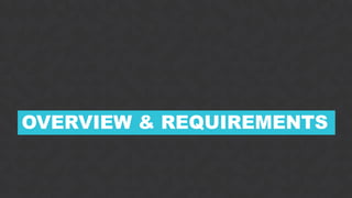 4
OVERVIEW & REQUIREMENTS
 