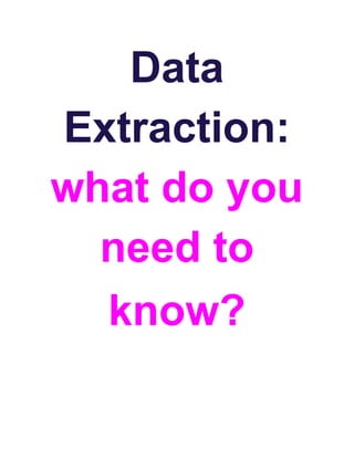 Data
Extraction:
what do you
need to
know?
 