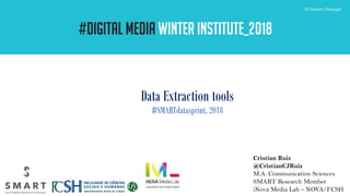 Data Extraction tools
#SMARTdatasprint, 2018
Cristian Ruiz
@CristianCJRuiz
M.A. Communication Sciences
SMART Research Member
iNova Media Lab – NOVA/FCSH
 