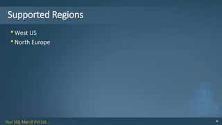 Your SQL Man (I) Pvt Ltd. 6
Supported Regions
•West US
•North Europe
 