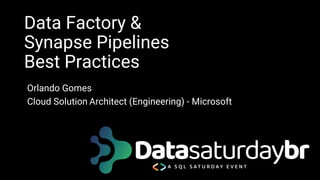 Data Factory &
Synapse Pipelines
Best Practices
Orlando Gomes
Cloud Solution Architect (Engineering) - Microsoft
 