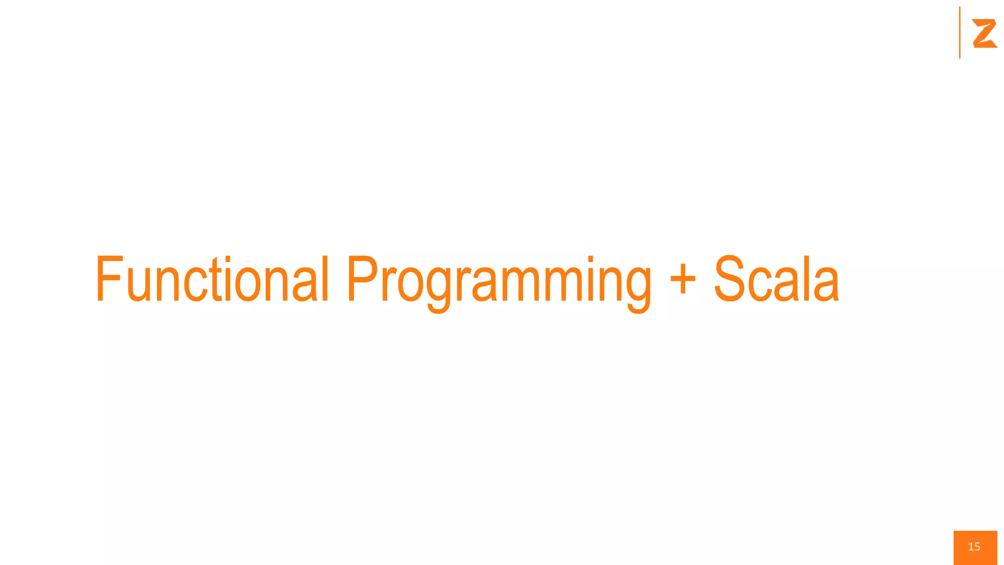 15
Functional Programming + Scala
 
