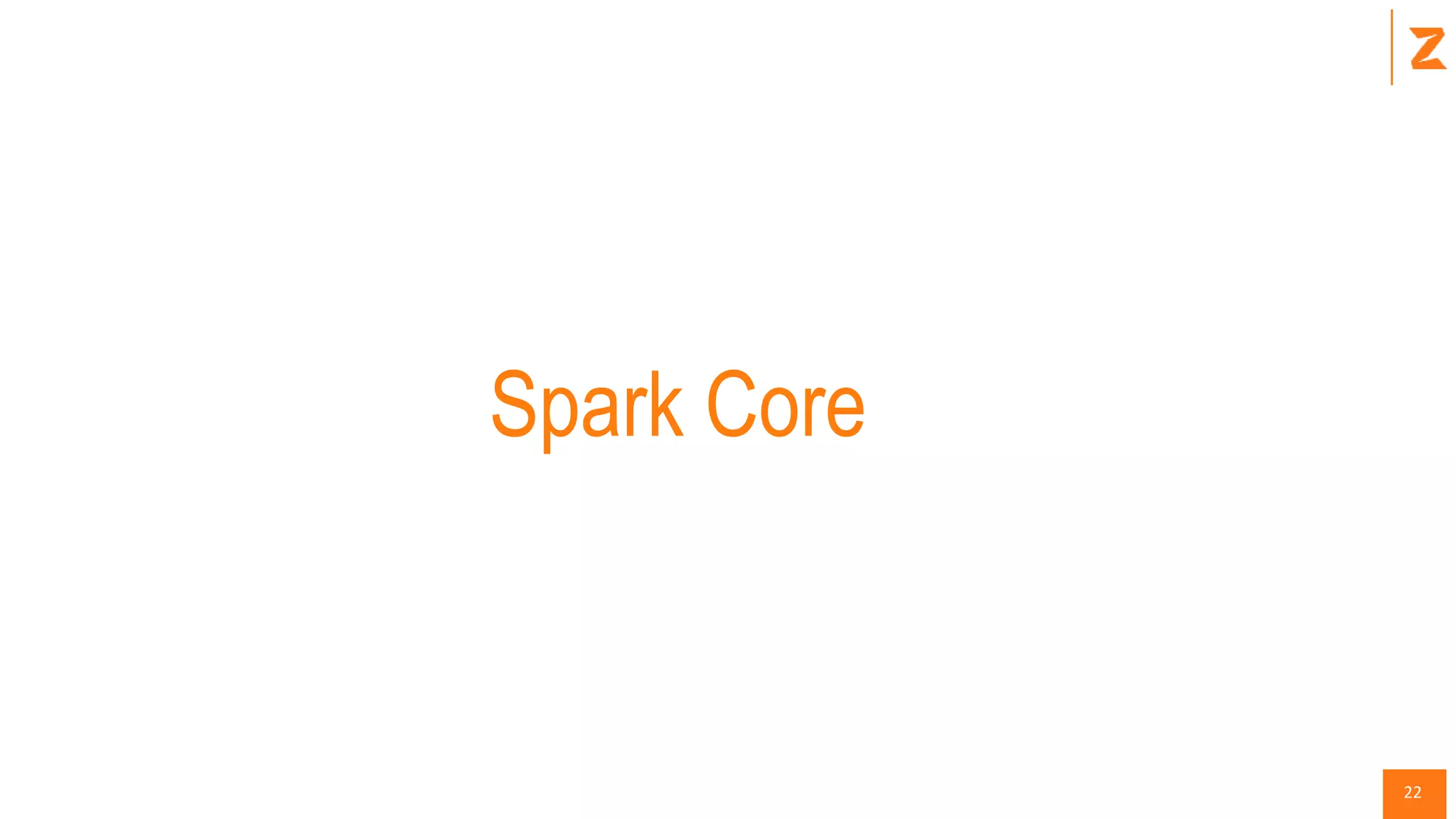 22
Spark Core
 