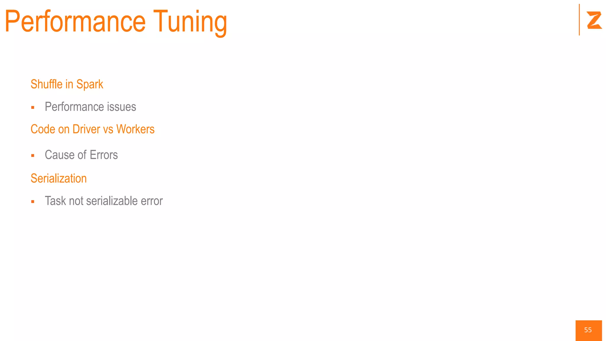 55
Performance Tuning
Shuffle in Spark
 Performance issues
Code on Driver vs Workers
 Cause of Errors
Serialization
 Task not serializable error
 