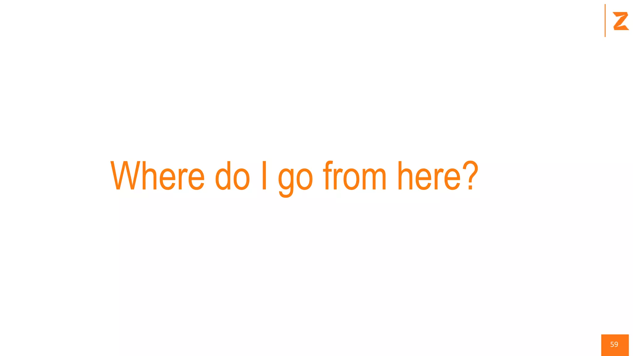 59
Where do I go from here?
 