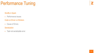 55
Performance Tuning
Shuffle in Spark
 Performance issues
Code on Driver vs Workers
 Cause of Errors
Serialization
 Task not serializable error
 