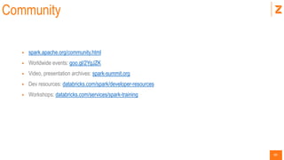 60
Community
 spark.apache.org/community.html
 Worldwide events: goo.gl/2YqJZK
 Video, presentation archives: spark-summit.org
 Dev resources: databricks.com/spark/developer-resources
 Workshops: databricks.com/services/spark-training
 