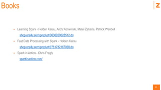 61
Books
 Learning Spark - Holden Karau, Andy Konwinski, Matei Zaharia, Patrick Wendell
shop.oreilly.com/product/0636920028512.do
 Fast Data Processing with Spark - Holden Karau
shop.oreilly.com/product/9781782167068.do
 Spark in Action - Chris Fregly
sparkinaction.com/
 