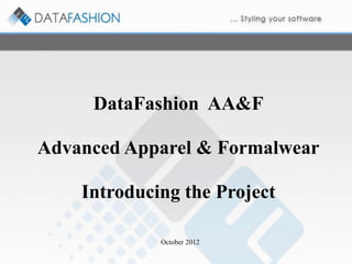 DataFashion AA&F

Advanced Apparel & Formalwear

    Introducing the Project

             October 2012
 