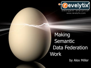 Making
 Semantic
 Data Federation
Work
        by Alex Miller
 