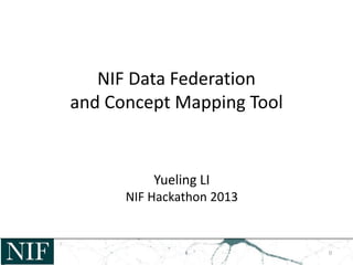NIF Data Federation
and Concept Mapping Tool
Yueling LI
NIF Hackathon 2013
0
 