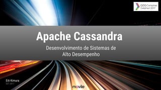 Apache Cassandra
Desenvolvimento de Sistemas de
Alto Desempenho
Eiti Kimura
SET 2017
 