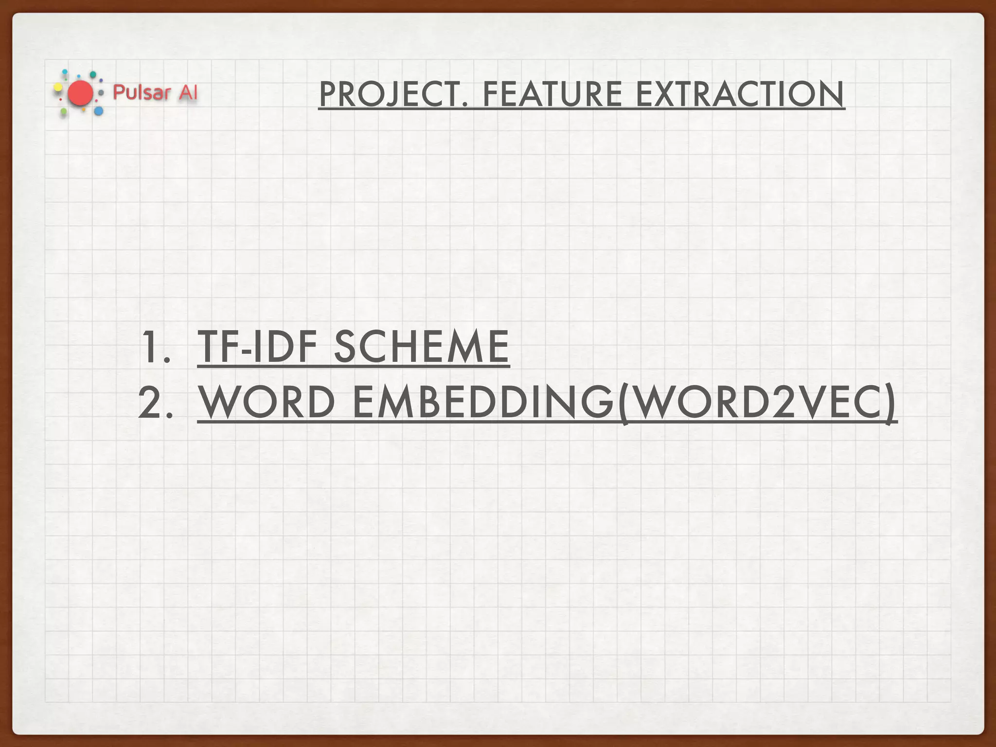 PROJECT. FEATURE EXTRACTION
1. TF-IDF SCHEME
2. WORD EMBEDDING(WORD2VEC)
 