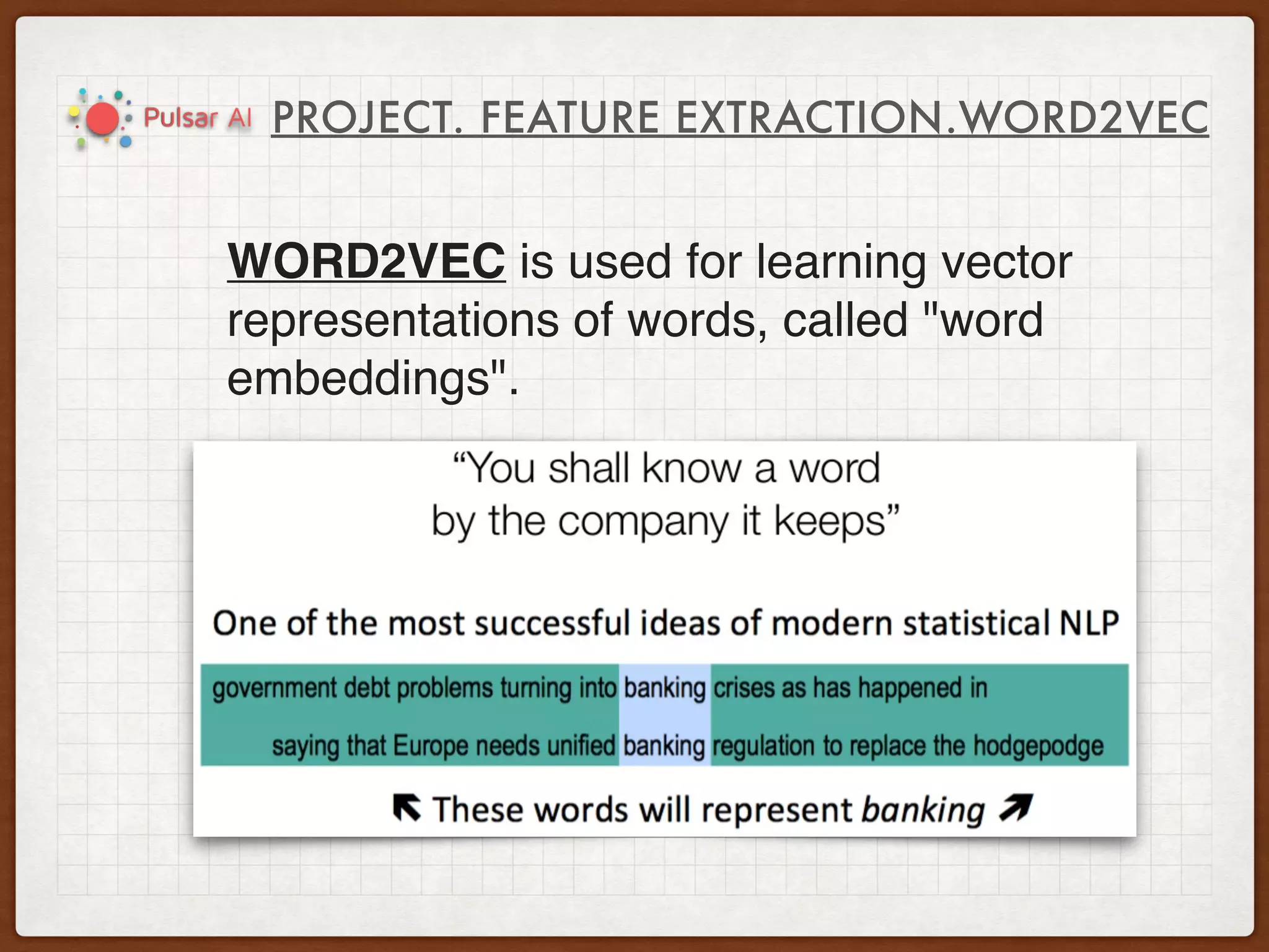 PROJECT. FEATURE EXTRACTION.WORD2VEC
WORD2VEC is used for learning vector
representations of words, called "word
embeddings".
 