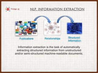 NLP. INFORMATION EXTRACTION
Information extraction is the task of automatically
extracting structured information from unstructured
and/or semi-structured machine-readable documents.
 