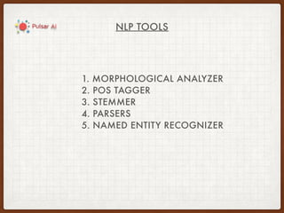 NLP TOOLS
1. MORPHOLOGICAL ANALYZER
2. POS TAGGER
3. STEMMER
4. PARSERS
5. NAMED ENTITY RECOGNIZER
 