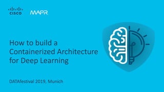 DATAfestival 2019, Munich
How to build a
Containerized Architecture
for Deep Learning
 