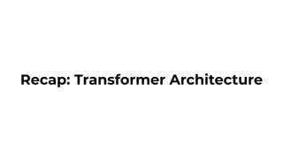 Recap: Transformer Architecture
 