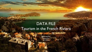 DATA FILE
Tourism in the French Riviera
@DenisaaStan
Denisa Stan
2015-2016
 