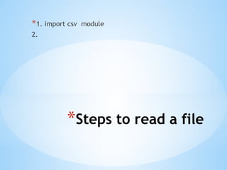 *Steps to read a file
*1. import csv module
2.
 
