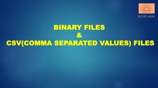 KVS RO AGRA
BINARY FILES
&
CSV(COMMA SEPARATED VALUES) FILES
 