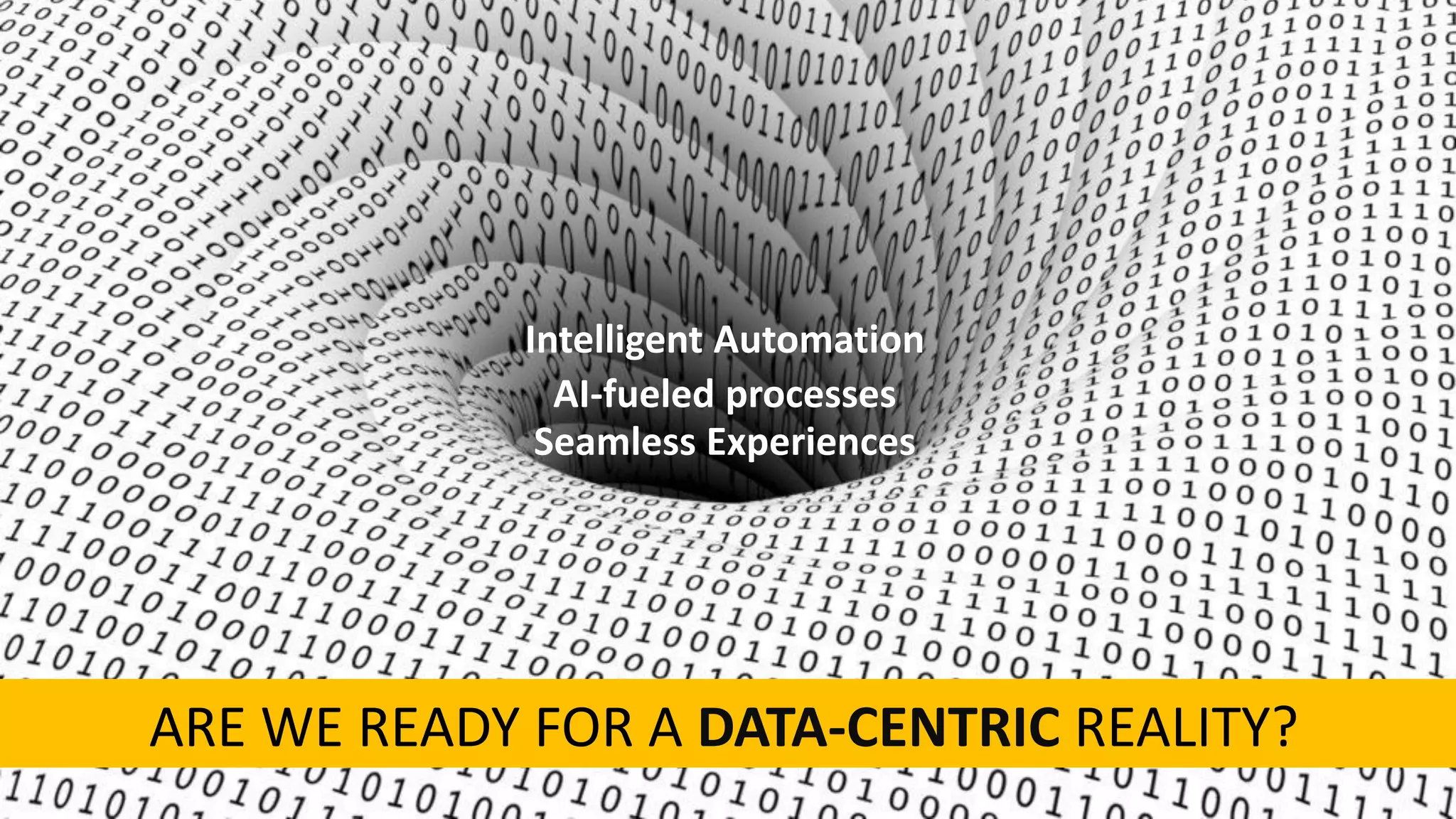 Copyright@STKI_2019 Do not remove source or attribution from any slide or graph 3
ARE WE READY FOR A DATA-CENTRIC REALITY?
Intelligent Automation
Seamless Experiences
AI-fueled processes
 