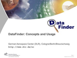 DataFinder: Concepts and Usage German Aerospace Center (DLR), Cologne/Berlin/Braunschweig http://www.dlr.de/sc 