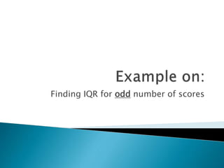 Finding IQR for odd number of scores
 