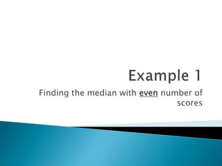 Finding the median with even number of
scores
 