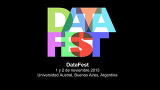 DataFest
1 y 2 de noviembre 2013
Universidad Austral, Buenos Aires, Argentina

 