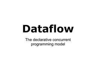 Dataflow
The declarative concurrent
   programming model
 
