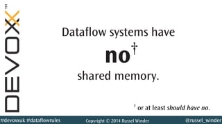 @russel_winder#devoxxuk #dataflowrules Copyright © 2014 Russel Winder
Dataflow systems have
no†
shared memory.
†
or at least should have no.
 