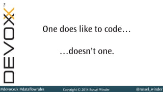 @russel_winder#devoxxuk #dataflowrules Copyright © 2014 Russel Winder
One does like to code…
…doesn't one.
 
