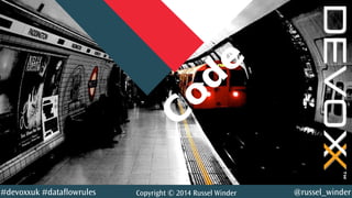 @YourTwitterHandle@russel_winder#devoxxuk #dataflowrules Copyright © 2014 Russel Winder
C
od
e
 