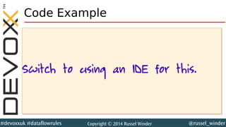 @russel_winder#devoxxuk #dataflowrules Copyright © 2014 Russel Winder
Switch to using an IDE for this.Switch to using an IDE for this.
Code Example
 