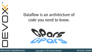 @russel_winder#devoxxuk #dataflowrules Copyright © 2014 Russel Winder
Dataflow is an architecture of
code you need to know.
 
