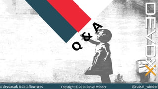 @YourTwitterHandle#DVXFR14{session hashtag} @russel_winder#devoxxuk #dataflowrules Copyright © 2014 Russel Winder
Q
&
A
 