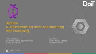 Section Slide Template Option 2
Put your subtitle here. Feel free to pick from the handful of pretty Google colors available to you.
Make the subtitle something clever. People will think it’s neat.
Dataflow
A Unified Model for Batch and Streaming
Data Processing
Yoram Ben-Yaacov
Cloud Architecture & Big Data Practice
yoram@doit-intl.com
Shahar Frank
Cloud Solutions Architect
srfrnk@doit-intl.com
 