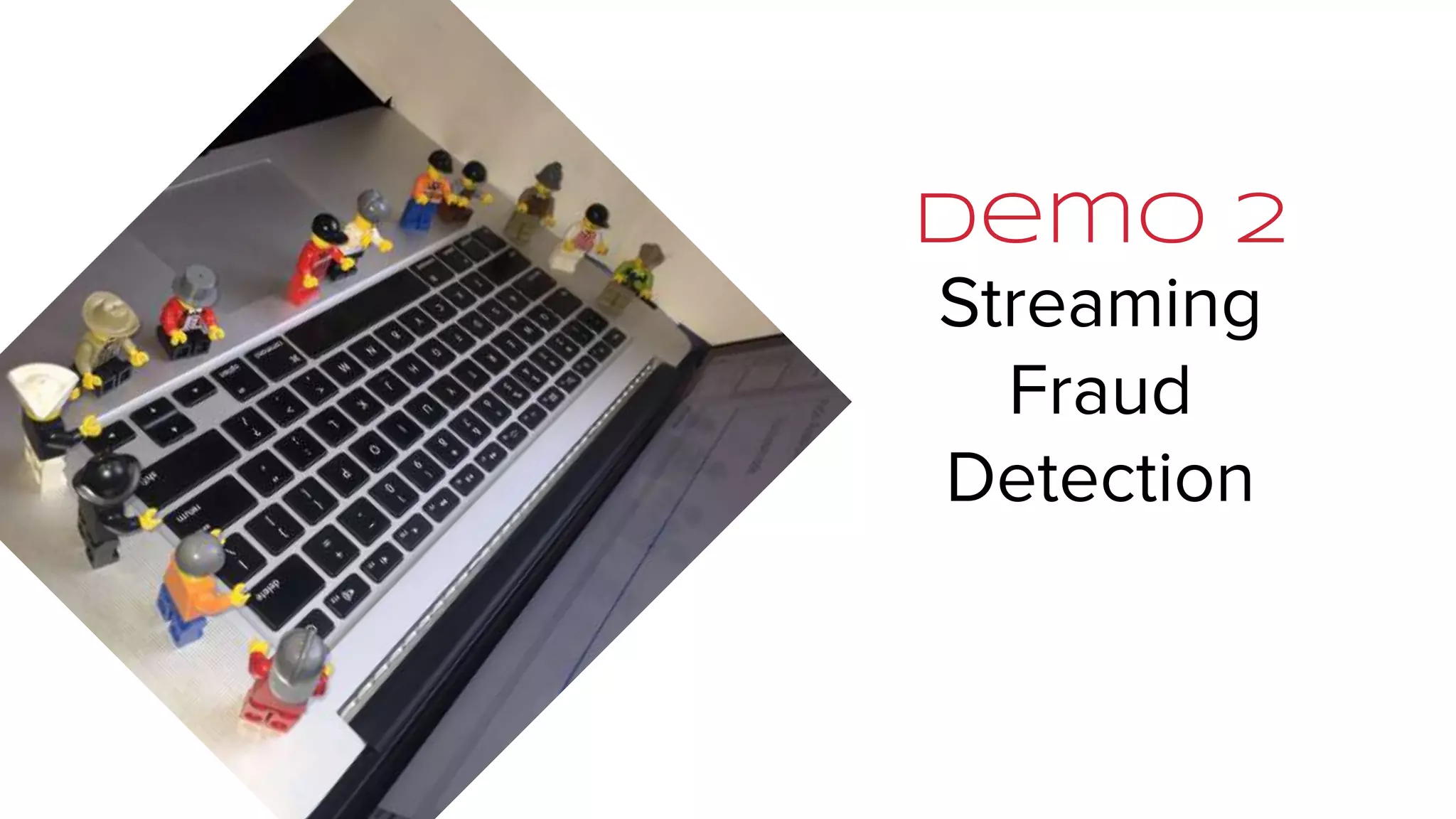 Demo 2
Streaming
Fraud
Detection
 