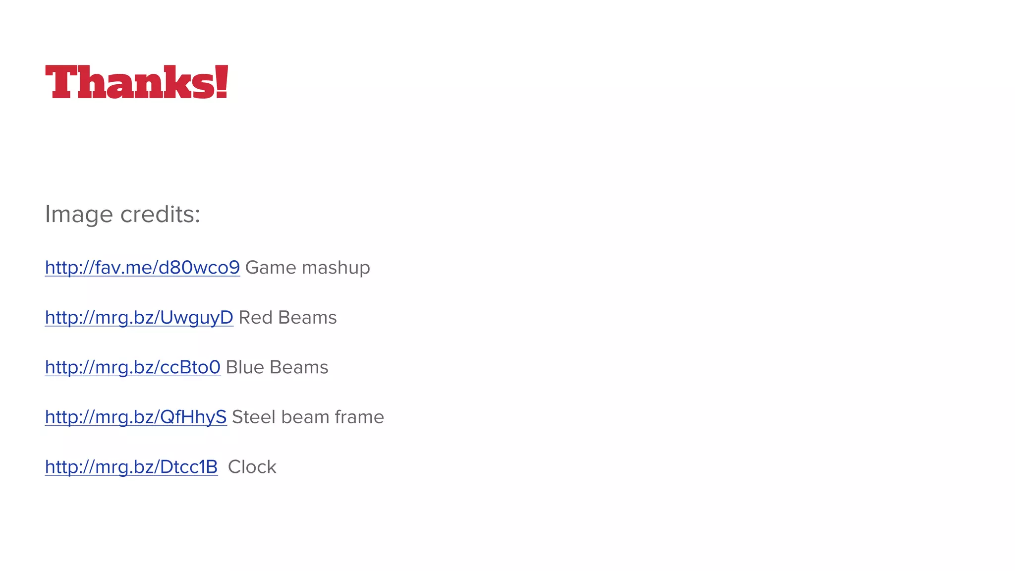 Thanks!
Image credits:
http://fav.me/d80wco9 Game mashup
http://mrg.bz/UwguyD Red Beams
http://mrg.bz/ccBto0 Blue Beams
http://mrg.bz/QfHhyS Steel beam frame
http://mrg.bz/Dtcc1B Clock
 