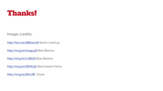 Thanks!
Image credits:
http://fav.me/d80wco9 Game mashup
http://mrg.bz/UwguyD Red Beams
http://mrg.bz/ccBto0 Blue Beams
http://mrg.bz/QfHhyS Steel beam frame
http://mrg.bz/Dtcc1B Clock
 