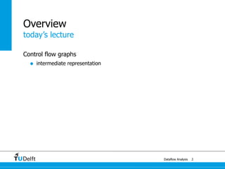 today’s lecture
Dataflow Analysis
Overview
Control flow graphs
• intermediate representation
2
 