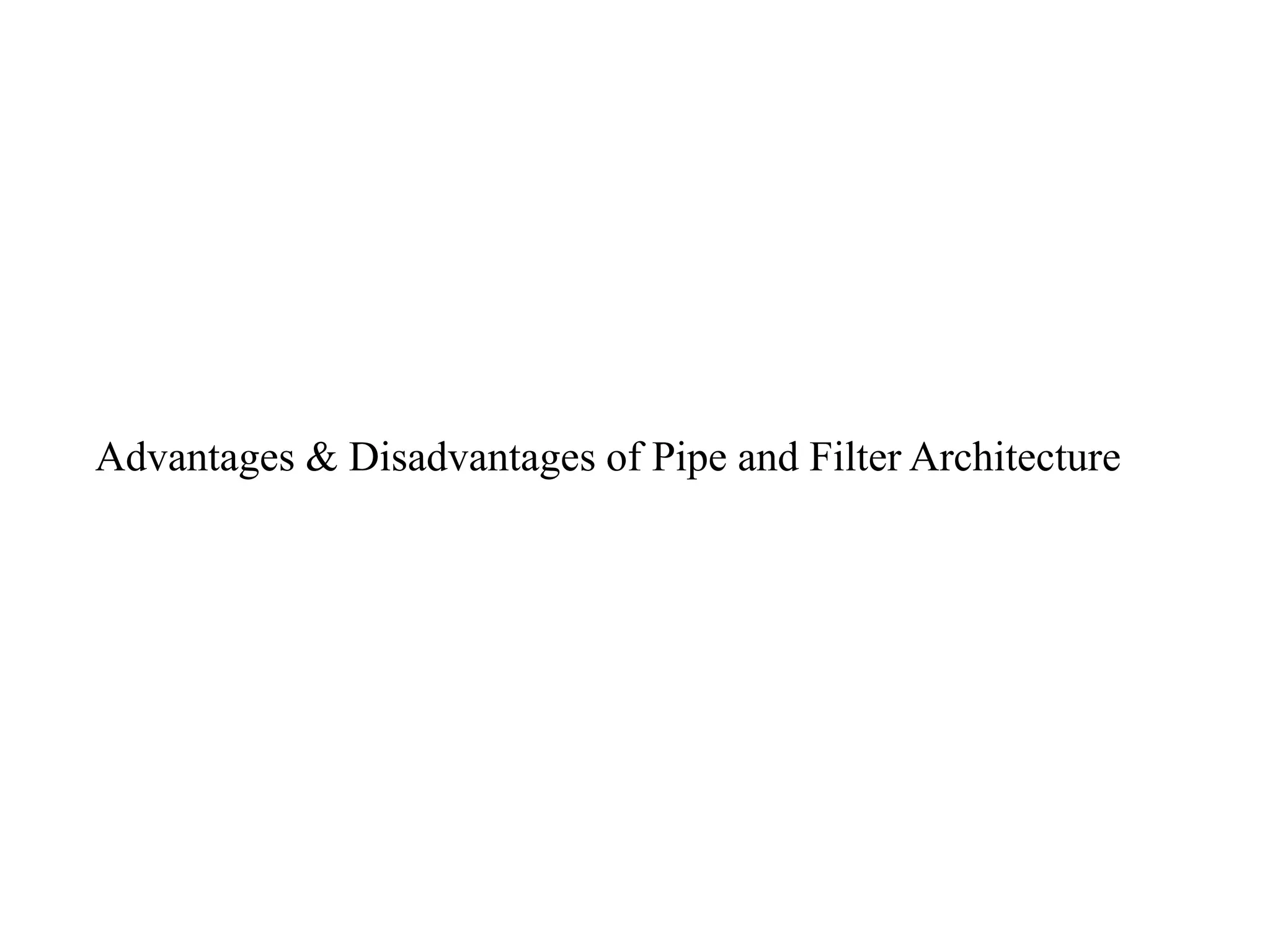 Advantages & Disadvantages of Pipe and Filter Architecture
 