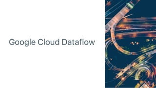 Google Cloud Dataflow
 