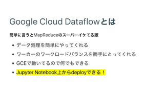 Google Cloud Dataflow
MapReduce
GCE
Jupyter Notebook deploy
 