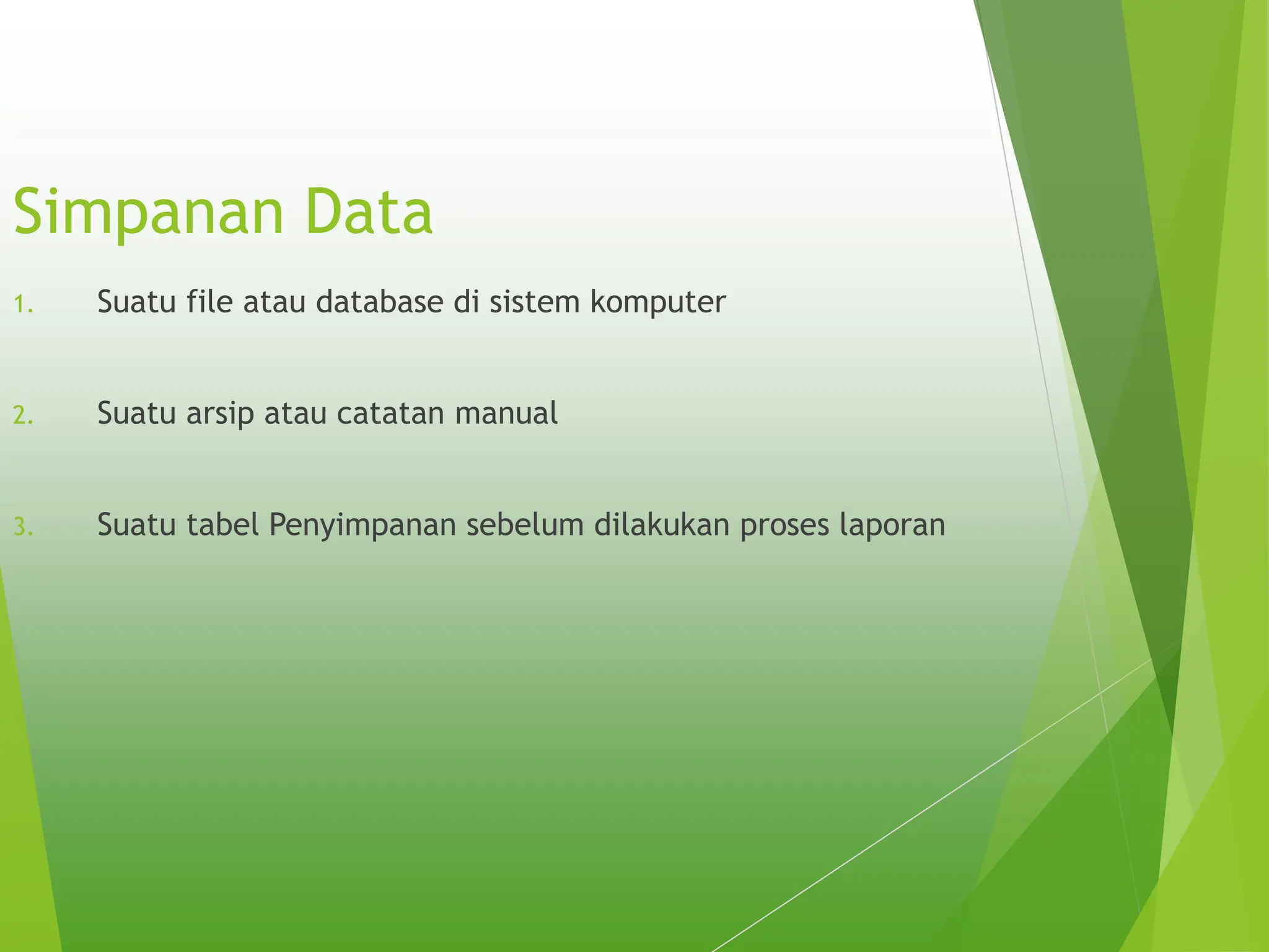 Simpanan Data
1. Suatu file atau database di sistem komputer
2. Suatu arsip atau catatan manual
3. Suatu tabel Penyimpanan sebelum dilakukan proses laporan
 