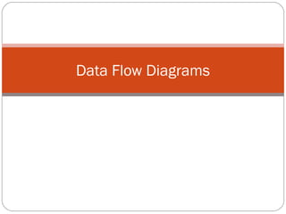 Data Flow Diagrams
 