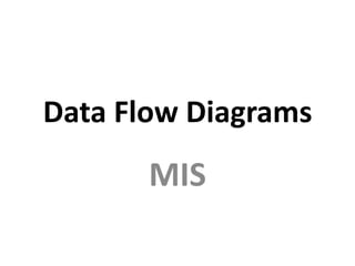 Data Flow Diagrams
       MIS
 